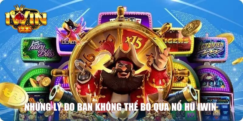 Những lý do bạn không thể bỏ qua nổ hũ Iwin