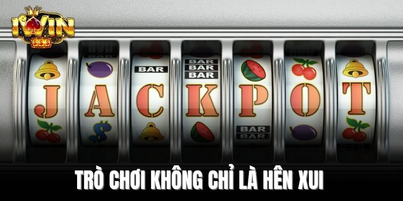Trò chơi không chỉ là hên xui
